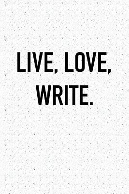 Download Live Love Write: A 6x9 Inch Matte Softcover Journal Notebook with 120 Blank Lined Pages and a Motivational Author Cover Slogan -  file in ePub