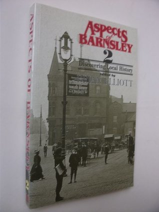 Read Aspects of Barnsley: v. 2: Discovering Local History - Brian A. Elliott file in PDF