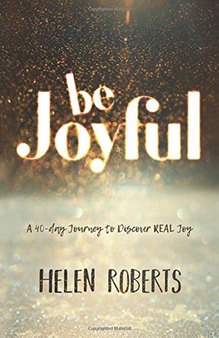 Download Be Joyful: A 40-Day Journey to Discover REAL Joy - Helen Roberts | ePub