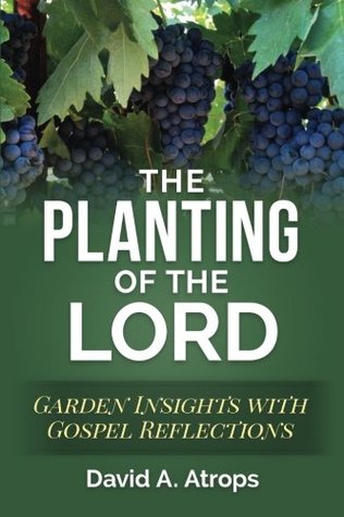 Read The Planting of the Lord: Garden Insights with Gospel Reflections - David Atrops file in ePub