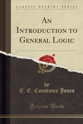 Read online An Introduction to General Logic (Classic Reprint) - E.E. Constance Jones | ePub