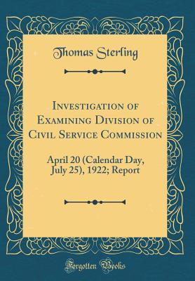 Read Investigation of Examining Division of Civil Service Commission: April 20 (Calendar Day, July 25), 1922; Report (Classic Reprint) - Thomas Sterling | PDF