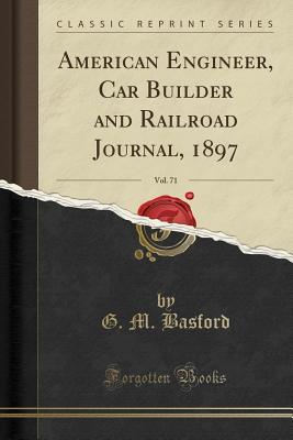 Download American Engineer, Car Builder and Railroad Journal, 1897, Vol. 71 (Classic Reprint) - G M Basford | ePub