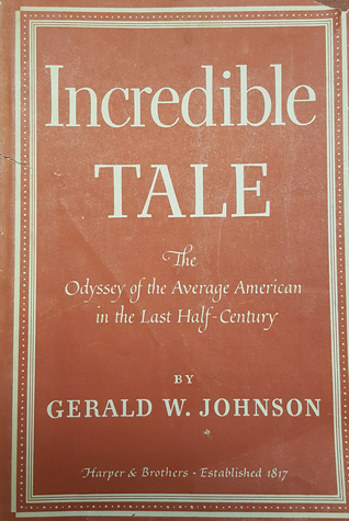 Read Incredible Tale: The Odyssey of the Average American in the Last Half-Century - Gerald W. Johnson | ePub