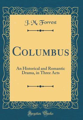 Download Columbus: An Historical and Romantic Drama, in Three Acts (Classic Reprint) - J M Forrest | ePub