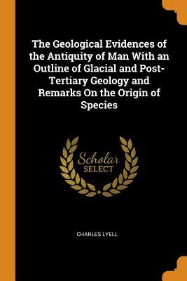 Read online The Geological Evidences of the Antiquity of Man with an Outline of Glacial and Post-Tertiary Geology and Remarks on the Origin of Species - Charles Lyell | ePub