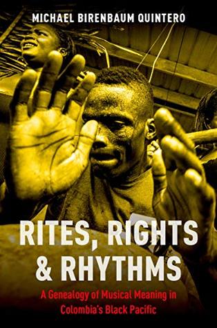 Download Rites, Rights and Rhythms: A Genealogy of Musical Meaning in Colombia's Black Pacific (Currents in Latin American and Iberian Music) - Michael Birenbaum Quintero | PDF