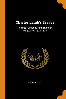 Read Charles Lamb's Essays: As First Published in the London Magazine: 1820-1825 - Anonymous | ePub