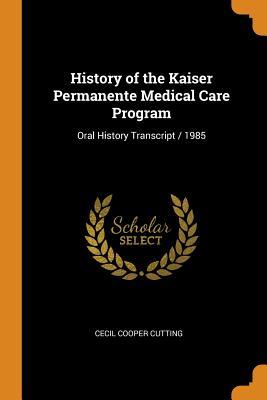Read online History of the Kaiser Permanente Medical Care Program: Oral History Transcript / 1985 - Cecil Cooper Cutting file in ePub