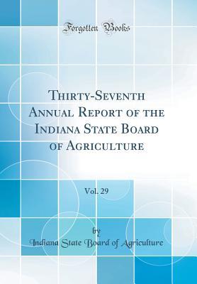 Read Thirty-Seventh Annual Report of the Indiana State Board of Agriculture, Vol. 29 (Classic Reprint) - Indiana State Board of Agriculture | PDF