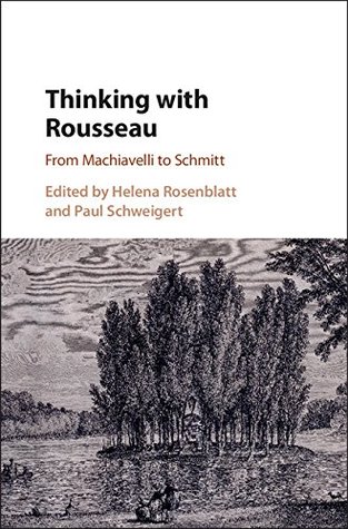 Read Thinking with Rousseau: From Machiavelli to Schmitt - Helena Rosenblatt file in PDF