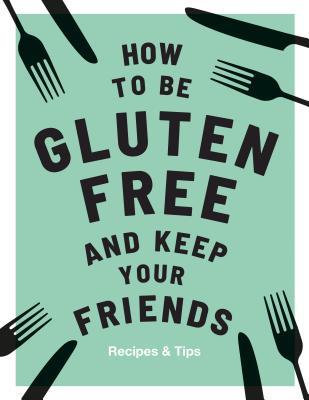 Download How to be Gluten-Free and Keep your Friends: Recipes & Tips - Anna Barnett | ePub