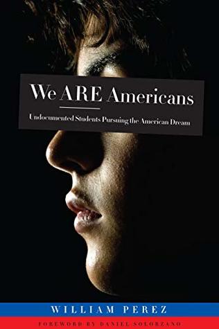 Read online We ARE Americans: Undocumented Students Pursuing the American Dream - William Pérez | ePub