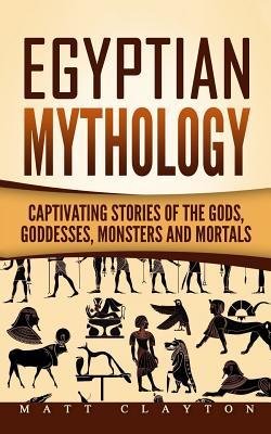 Read online Egyptian Mythology: Captivating Stories of the Gods, Goddesses, Monsters and Mortals - Matt Clayton | PDF