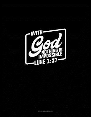 Read online With God Nothing Is Impossible - Luke 1: 37: 3 Column Ledger -  | PDF