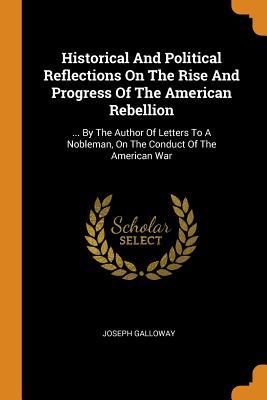 Read online Historical and Political Reflections on the Rise and Progress of the American Rebellion:  by the Author of Letters to a Nobleman, on the Conduct of the American War - Joseph Galloway file in ePub