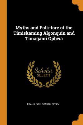 Download Myths and Folk-Lore of the Timiskaming Algonquin and Timagami Ojibwa - F G Speck file in ePub