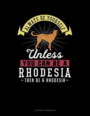Read online Always Be Yourself Unless You Can Be a Rhodesia Then Be a Rhodesia: 6 Columns Columnar Pad -  file in PDF