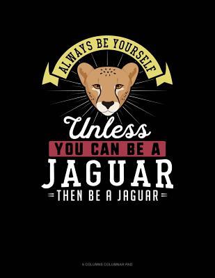 Read online Always Be Yourself Unless You Can Be a Jaguar Then Be a Jaguar: 6 Columns Columnar Pad -  | ePub