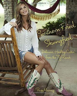 Read online Southern Fried Skinnyfied: Delicious, Healthy Cookin' from the TY Ranch - Paige Murray | ePub
