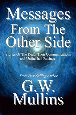 Read Messages From The Other Side Stories of the Dead, Their Communication, and Unfinished Business (Crossing Over Book 1) - G.W. Mullins file in ePub