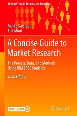 Read online A Concise Guide to Market Research: The Process, Data, and Methods Using IBM SPSS Statistics (Springer Texts in Business and Economics) - Marko Sarstedt file in PDF