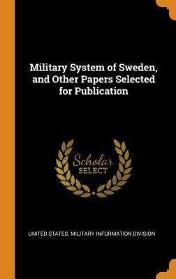 Read online Military System of Sweden, and Other Papers Selected for Publication - United States Military Information Division | PDF