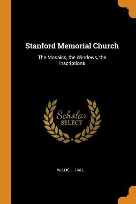 Read Stanford Memorial Church: The Mosaics, the Windows, the Inscriptions - Willis Lincoln Hall file in PDF