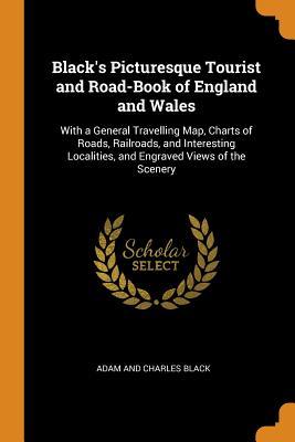 Download Black's Picturesque Tourist and Road-Book of England and Wales: With a General Travelling Map, Charts of Roads, Railroads, and Interesting Localities, and Engraved Views of the Scenery - A&C Black | ePub