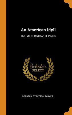 Read online An American Idyll: The Life of Carleton H. Parker - Cornelia Stratton Parker file in PDF