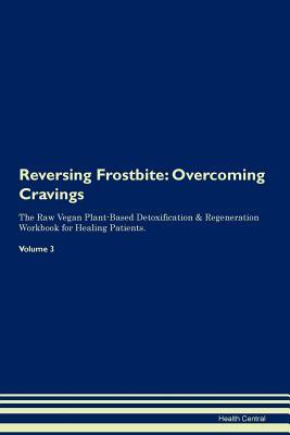 Read Reversing Frostbite: Overcoming Cravings The Raw Vegan Plant-Based Detoxification & Regeneration Workbook for Healing Patients. Volume 3 - Health Central file in ePub