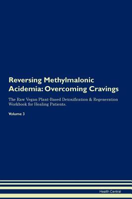 Read Reversing Methylmalonic Acidemia: Overcoming Cravings The Raw Vegan Plant-Based Detoxification & Regeneration Workbook for Healing Patients. Volume 3 - Health Central file in ePub