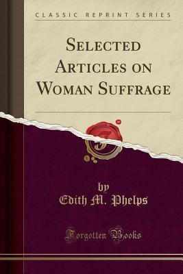 Read online Selected Articles on Woman Suffrage (Classic Reprint) - Edith May Phelps file in ePub