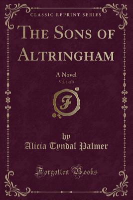 Read The Sons of Altringham, Vol. 1 of 3: A Novel (Classic Reprint) - Alicia Tyndal Palmer | ePub