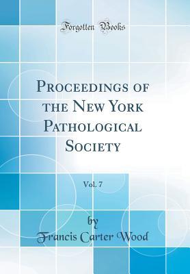 Read online Proceedings of the New York Pathological Society, Vol. 7 (Classic Reprint) - Francis Carter Wood file in PDF