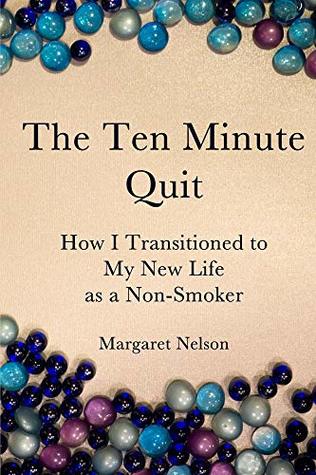 Read The Ten Minute Quit: How I Transitioned to my New Life as a Non-Smoker - Margaret Nelson | ePub
