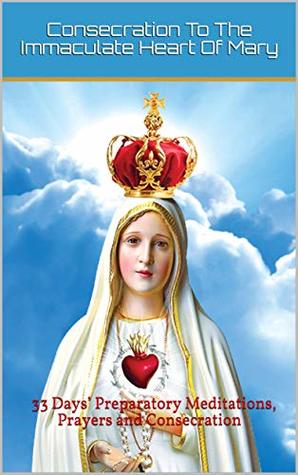 Download Consecration To The Immaculate Heart Of Mary: 33 Days’ Preparatory Meditations, Prayers and Consecration - George Joseph file in PDF
