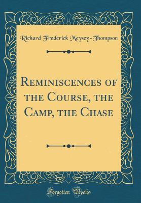 Read Reminiscences of the Course, the Camp, the Chase (Classic Reprint) - Richard Frederick Meysey-Thompson | ePub