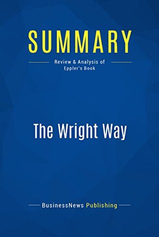 Read online Summary: The Wright Way: Review and Analysis of Eppler's Book - BusinessNews Publishing | PDF