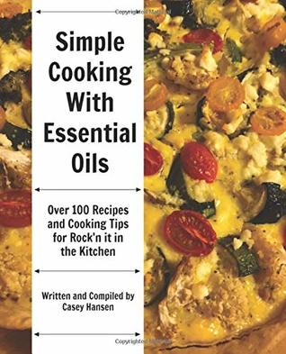 Download Simple Cooking with Essential Oils: Over 100 Recipes and Cooking Tips for Rock'n It in the Kitchen - Casey Hansen file in PDF