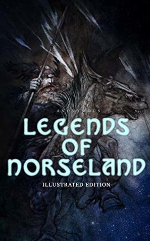 Read Legends of Norseland (Illustrated Edition): Valkyrie, Odin at the Well of Wisdom, Thor's Hammer, the Dying Baldur, the Punishment of Loki, the Darkness That Fell on Asgard - Anonymous file in PDF