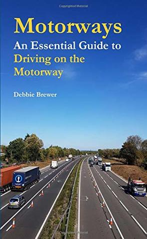 Read online Motorways, An Essential Guide to Driving on the Motorway - Debbie Brewer | PDF