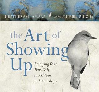Download The Art of Showing Up: Bringing Your True Self to All Your Relationships - HeatherAsh Amara | PDF