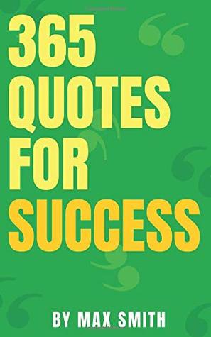 Read online 365 Quotes For Success: Quotes That Will Change Your Life, Give You Wisdom, and Achieve Success - Max Smith | ePub