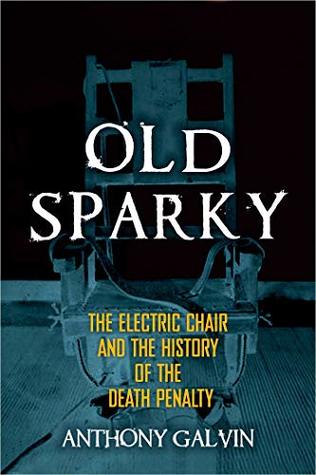 Download Old Sparky: The Electric Chair and the History of the Death Penalty - Anthony Galvin | PDF
