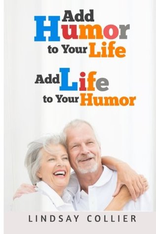Read Add Humor To Your Life; Add Life To Your Humor (Living Your Life To the Fullest) (Volume 5) - Mr Lindsay Collier file in PDF