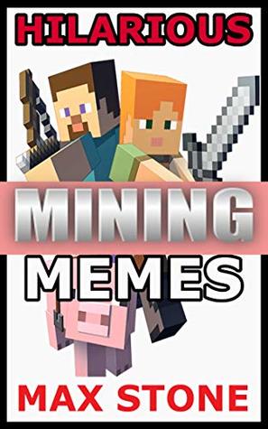 Download Hilarious Mining Memes: Unofficial Minecraft Memes, Jokes, Comics and Cartoon Strips - Max Stone file in ePub