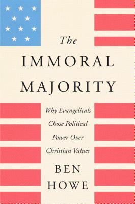 Read online The Immoral Majority: Why Evangelicals Chose Political Power Over Christian Values - Ben Howe | PDF