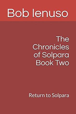 Read online The Chronicles of Solpara Book Two: Return to Solpara - Bob Ienuso file in ePub