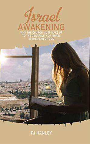 Read Israel Awakening: Why the Church Must Wake Up to The Centrality of Israel in the Plan of God - P.J. Hanley file in PDF